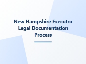 New Hampshire Executor Legal Documentation Process