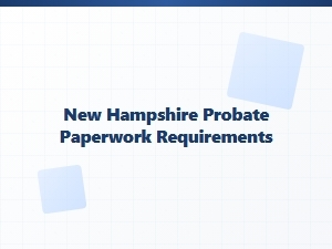 New Hampshire Probate Paperwork Requirements