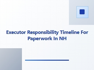 Executor Responsibility Timeline for Paperwork in Nh