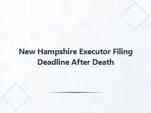 New Hampshire Executor Filing Deadline After Death