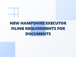 New Hampshire Executor Document Filing Requirements