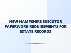 New Hampshire Executor Paperwork Requirements
