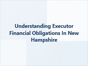 Understanding Executor Financial Obligations in New Hampshire
