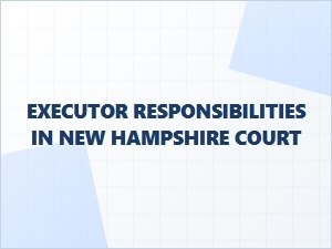 Executor Responsibilities in New Hampshire Court