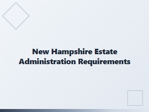 New Hampshire Estate Administration Requirements