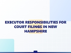 Executor Responsibilities for Court Filings in New Hampshire