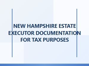 New Hampshire Estate Executor Tax Documentation Requirements