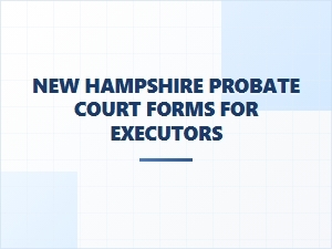 New Hampshire Probate Court Forms for Executors