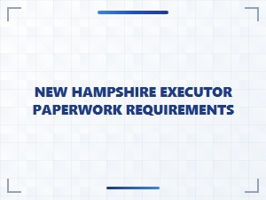 New Hampshire Executor Paperwork Requirements