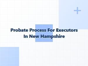 Probate Process for Executors in New Hampshire